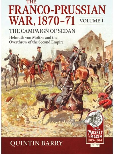 Franco-Prussian War 1870-71 Volume 1: The Campaign of Sedan. Helmuth Von Moltke And The Overthrow Of The Second Empire