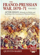 Franco-Prussian War 1870-71 Volume 2: After Sedan. Helmuth von Moltke and the Defeat of the Government of National Defence