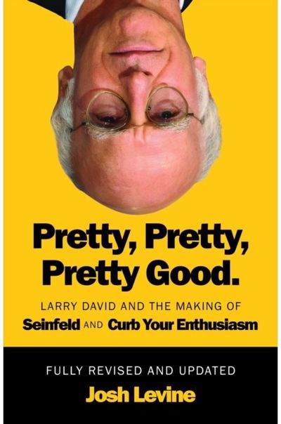 Pretty, Pretty, Pretty Good: Larry David and the Making of Seinfeld and Curb Your Enthusiasm, Fully Revised and Updated