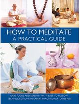 How to Meditate: A Practical Guide: Gain focus and serenity with easy-to-follow techniques from an expert practitioner