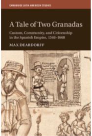 Tale of Two Granadas: Custom, Community, and Citizenship in the Spanish Empire, 1568–1668