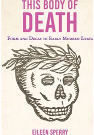 This Body of Death: Form and Decay in Early Modern Lyric
