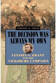Decision Was Always My Own: Ulysses S. Grant and the Vicksburg Campaign