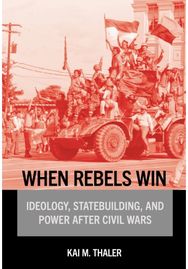 When Rebels Win: Ideology, Statebuilding, and Power After Civil Wars