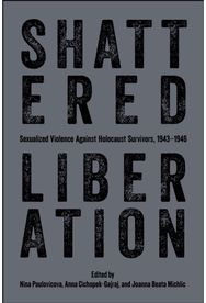Shattered Liberation: Sexualized Violence Against Holocaust Survivors, 1943-1946