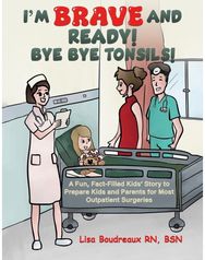 Im Brave and Ready! Bye Bye Tonsils!: A Fun, Fact-Filled Kids’ Story to Prepare Kids and Parents for Most Outpatient Surgeries