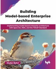 Building Model-based Enterprise Architecture: Implementing model-based enterprise architecture with Sparx EA, MDG, and the TOGAF Standard (English Edition)
