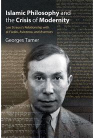Islamic Philosophy and the Crisis of Modernity: Leo Strauss's Relationship with al-Farabi, Avicenna, and Averroes