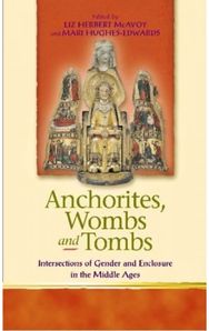 Anchorites, Wombs and Tombs: Intersections of Gender and Enclosure in the Middle Ages