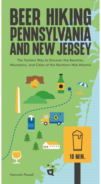 Beer Hiking Pennsylvania and New Jersey: The Tastiest Way to Discover the Beaches, Mountains and Cities of The Northern Mid-Atlantic