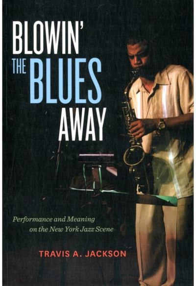 Blowin the Blues Away: Performance and Meaning on the New York Jazz Scene