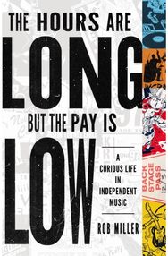 Hours Are Long, but the Pay Is Low: A Curious Life in Independent Music