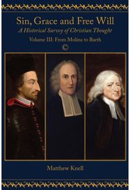Sin, Grace and Free Will: A Historical Survey of Christian Thought: Volume III From Molina to Barth