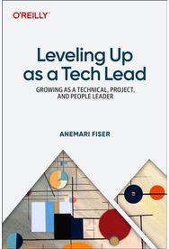 Leveling Up as a Tech Lead: Growing as a Technical, Project, and People Leader