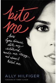 Bite Me: How Lyme Disease Stole My Childhood, Made Me Crazy, and Almost Killed Me