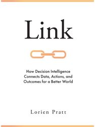 Link: How Decision Intelligence Connects Data, Actions, and Outcomes for a Better World