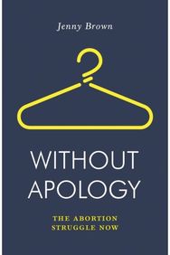 Without Apology: The Abortion Struggle Now