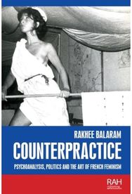 Counterpractice: Psychoanalysis, Politics and the Art of French Feminism