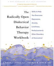 Radically Open Dialectical Behavior Therapy Workbook: Skills to Help You Overcome Depression, Anxiety, Loneliness, Perfectionism, and Other Disorders of Overcontrol