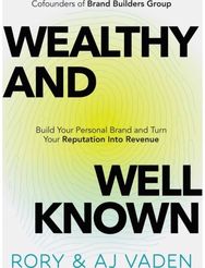 Wealthy and Well-Known: Build Your Personal Brand and Turn Your Reputation into Revenue