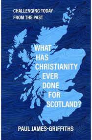 What Has Christianity Ever Done for Scotland?: Challenging Today from the Past