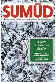 Sumud: A New Palestinian Reader Essays, memoir, fiction, poetry, and art from The Markaz Review