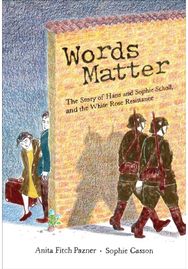 Words Matter: The Story of Hans and Sophie Scholl, and the White Rose Resistance