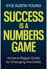 Success Is a Numbers Game: Achieve Bigger Goals by Changing the Odds