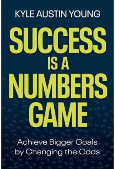 Success Is a Numbers Game: Achieve Bigger Goals by Changing the Odds