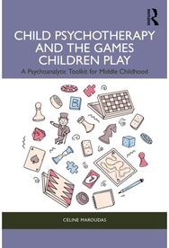 Child Psychotherapy and the Games Children Play: A Psychoanalytic Toolkit for Middle Childhood
