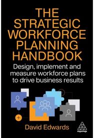 Strategic Workforce Planning Handbook: Design, Implement and Measure Workforce Plans to Drive Business Results