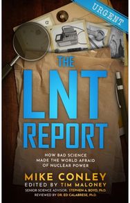 LNT Report: How Bad Science Made The World Afraid of Nuclear Power