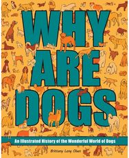 Why Are Dogs: An Illustrated History of the Wonderful World of Dogs