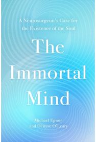 The Immortal Mind: A Neurosurgeon’s Case for the Existence of the Soul