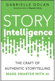 Story Intelligence: The Craft of Authentic Storytelling, Made Smarter with AI