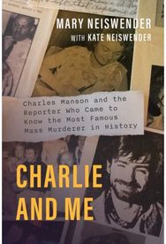 Charlie and Me: Charles Manson and the Reporter Who Came to Know the Most Famous Mass Murderer in History