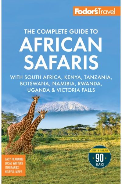 Fodors The Complete Guide to African Safaris: with South Africa, Kenya, Tanzania, Botswana, Namibia, Rwanda, Uganda, and Victoria Falls