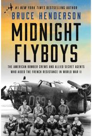 Midnight Flyboys: The American Bomber Crews and Allied Secret Agents Who Aided the French Resistance in World War II