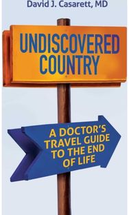 Undiscovered Country: A Doctor's Travel Guide to the End of Life
