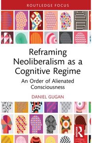 Reframing Neoliberalism as a Cognitive Regime: An Order of Alienated Consciousness
