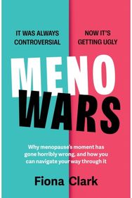 MenoWars: Why menopause’s moment has gone horribly wrong, and how you can navigate your way through it