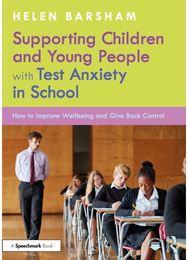Supporting Children and Young People with Test Anxiety in School: How to Improve Wellbeing and Give Back Control