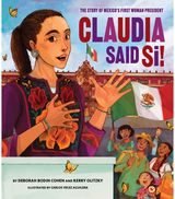 Claudia Said S!: The Story of Mexico's First Woman President