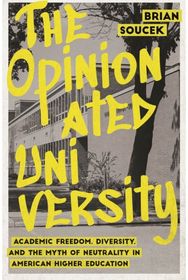 Opinionated University: Academic Freedom, Diversity, and the Myth of Neutrality in American Higher Education