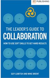 Leaders Guide to Collaboration: How to use soft skills to get hard results