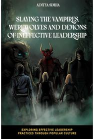 Slaying the Vampires, Werewolves and Demons of Ineffective Leadership