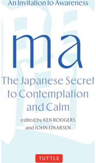 Ma: The Japanese Secret to Contemplation and Calm: An Invitation to Awareness