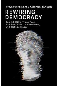 Rewiring Democracy: How AI Will Transform Our Politics, Government, and Citizenship