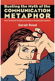 Busting the Myth of the Communication Metaphor: How Technical Writing Conventions Perpetuate Injustice