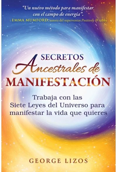 Secretos ancestrales de manifestacion: Trabaja con las Siete Leyes del Universo para manifestar la vida que quieres